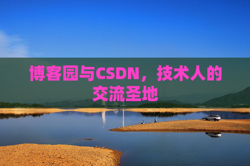 博客园与CSDN，技术人的交流圣地